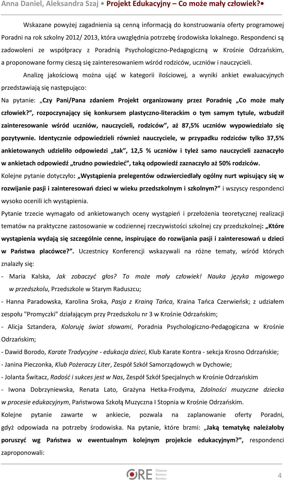 Analizę jakościową można ująć w kategorii ilościowej, a wyniki ankiet ewaluacyjnych przedstawiają się następująco: Na pytanie: Czy Pani/Pana zdaniem Projekt organizowany przez Poradnię Co może mały