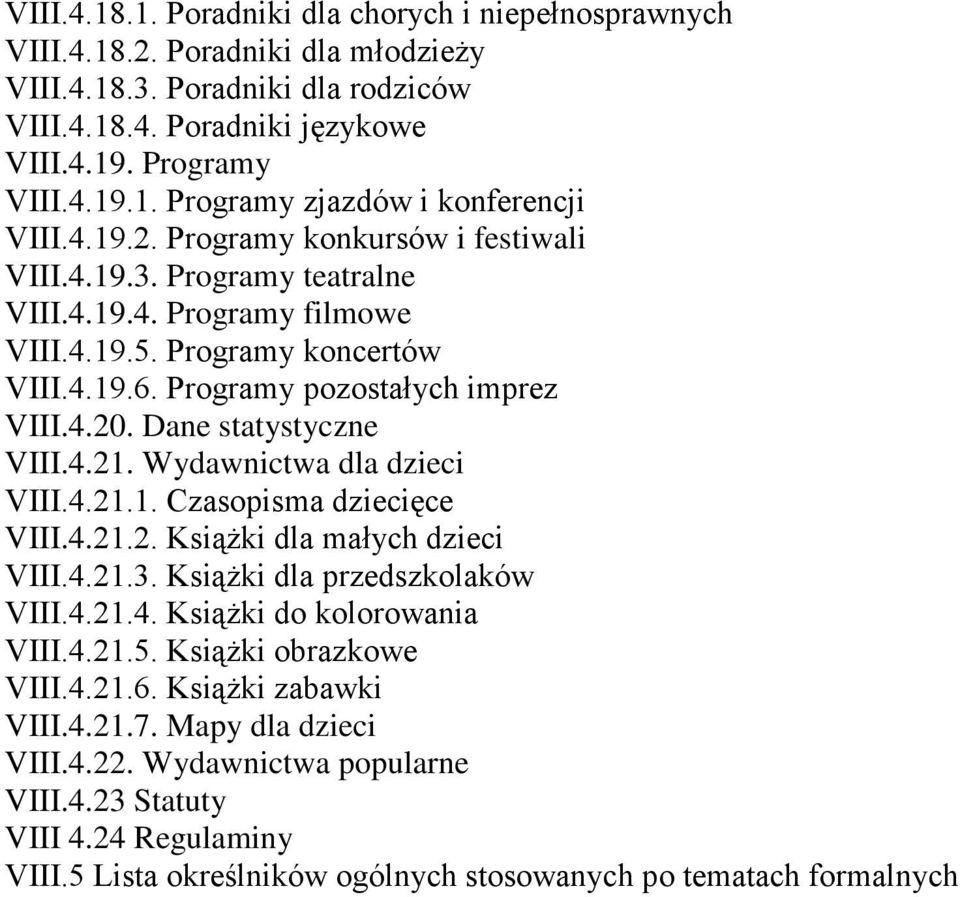 Dane statystyczne VIII.4.21. Wydawnictwa dla dzieci VIII.4.21.1. Czasopisma dziecięce VIII.4.21.2. Książki dla małych dzieci VIII.4.21.3. Książki dla przedszkolaków VIII.4.21.4. Książki do kolorowania VIII.