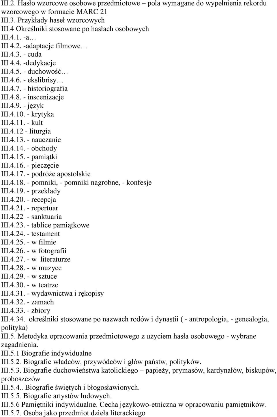 - kult III.4.12 - liturgia III.4.13. - nauczanie III.4.14. - obchody III.4.15. - pamiątki III.4.16. - pieczęcie III.4.17. - podróże apostolskie III.4.18. - pomniki, - pomniki nagrobne, - konfesje III.