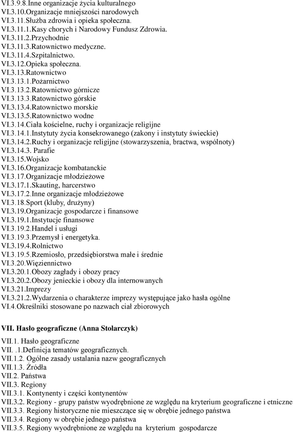 3.13.4.Ratownictwo morskie VI.3.13.5.Ratownictwo wodne VI.3.14.Ciała kościelne, ruchy i organizacje religijne VI.3.14.1.Instytuty życia konsekrowanego (zakony i instytuty świeckie) VI.3.14.2.