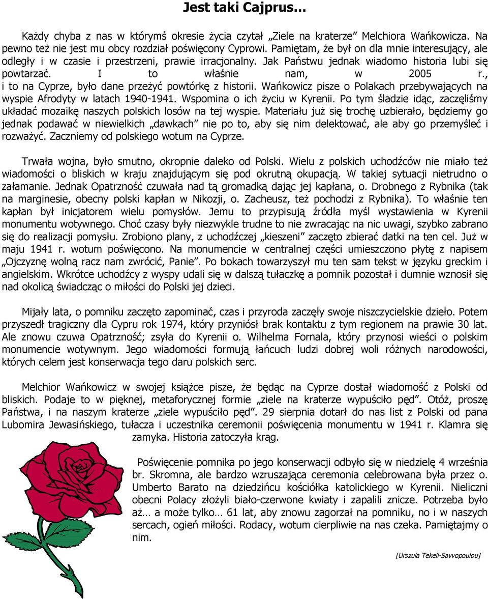 , i to na Cyprze, było dane przeżyć powtórkę z historii. Wańkowicz pisze o Polakach przebywających na wyspie Afrodyty w latach 1940-1941. Wspomina o ich życiu w Kyrenii.