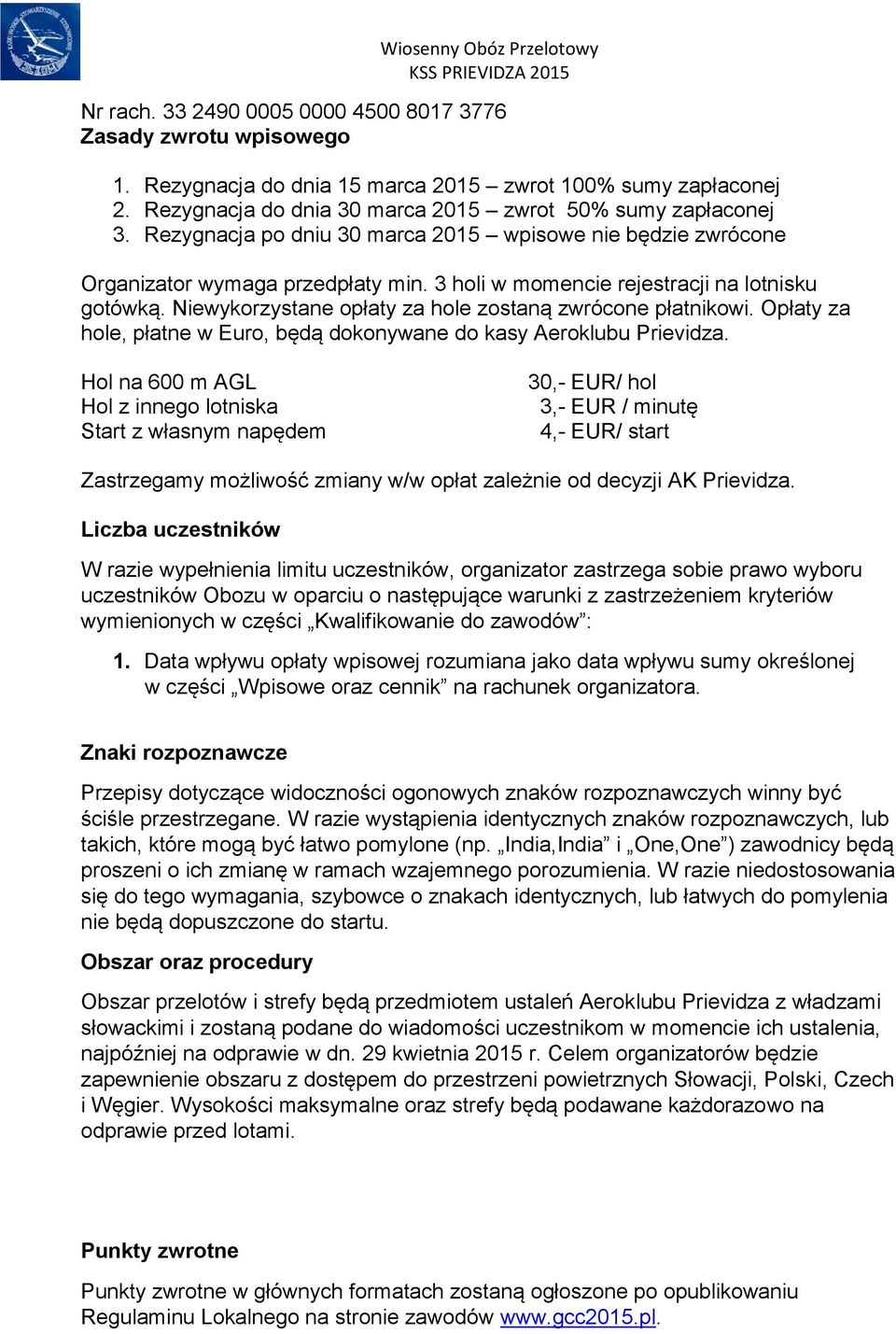 Niewykorzystane opłaty za hole zostaną zwrócone płatnikowi. Opłaty za hole, płatne w Euro, będą dokonywane do kasy Aeroklubu Prievidza.