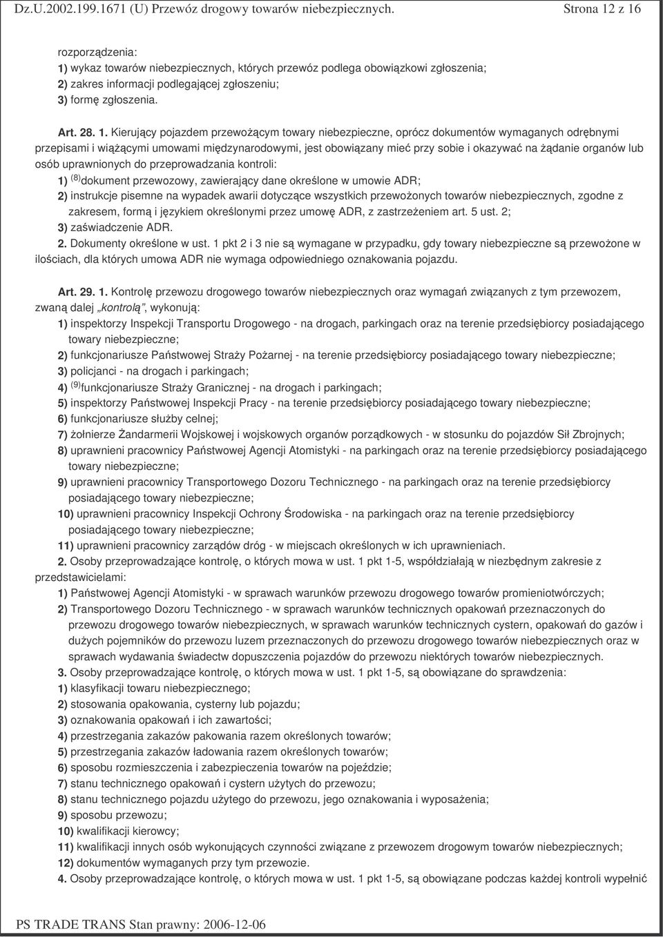 przewocym towary niebezpieczne, oprócz dokumentów wymaganych odrbnymi przepisami i wicymi umowami midzynarodowymi, jest obowizany mie przy sobie i okazywa na danie organów lub osób uprawnionych do