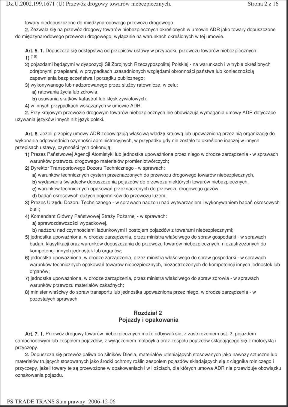 Dopuszcza si odstpstwa od przepisów ustawy w przypadku przewozu towarów niebezpiecznych: 1) (10) 2) pojazdami bdcymi w dyspozycji Sił Zbrojnych Rzeczypospolitej Polskiej - na warunkach i w trybie