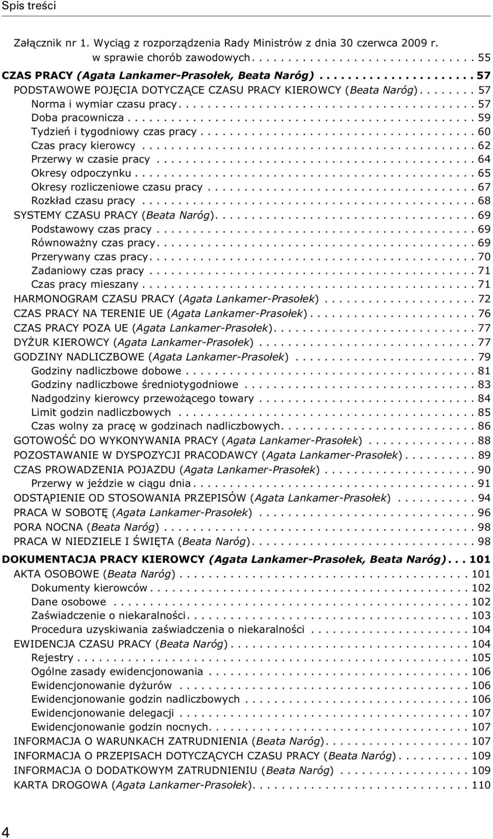 ..62 Przerwy w czasie pracy...64 Okresy odpoczynku...65 Okresy rozliczeniowe czasu pracy...67 Rozk³ad czasu pracy...68 SYSTEMY CZASU PRACY (Beata Naróg)...69 Podstawowy czas pracy.