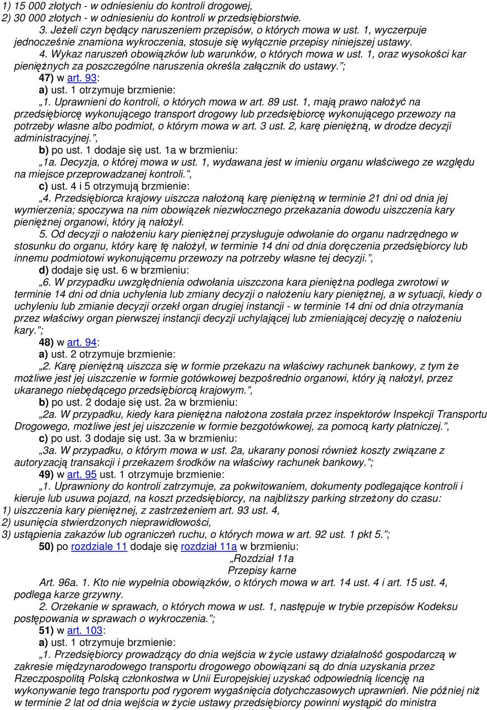 1, oraz wysokości kar pienięŝnych za poszczególne naruszenia określa załącznik do ustawy. ; 47) w art. 93: a) ust. 1 otrzymuje brzmienie: 1. Uprawnieni do kontroli, o których mowa w art. 89 ust.