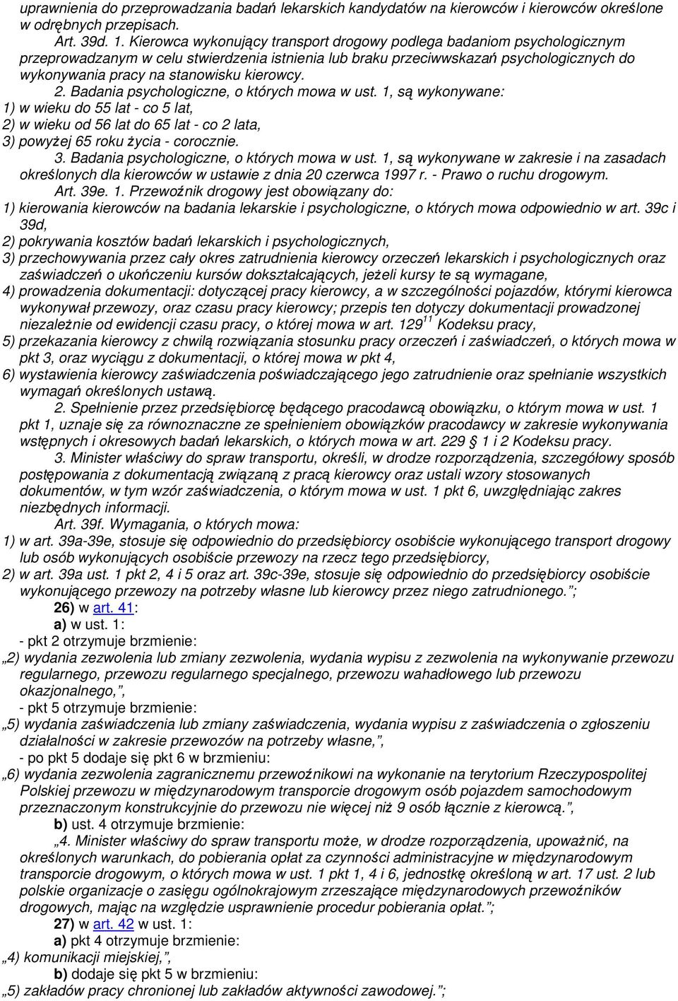 kierowcy. 2. Badania psychologiczne, o których mowa w ust. 1, są wykonywane: 1) w wieku do 55 lat - co 5 lat, 2) w wieku od 56 lat do 65 lat - co 2 lata, 3)