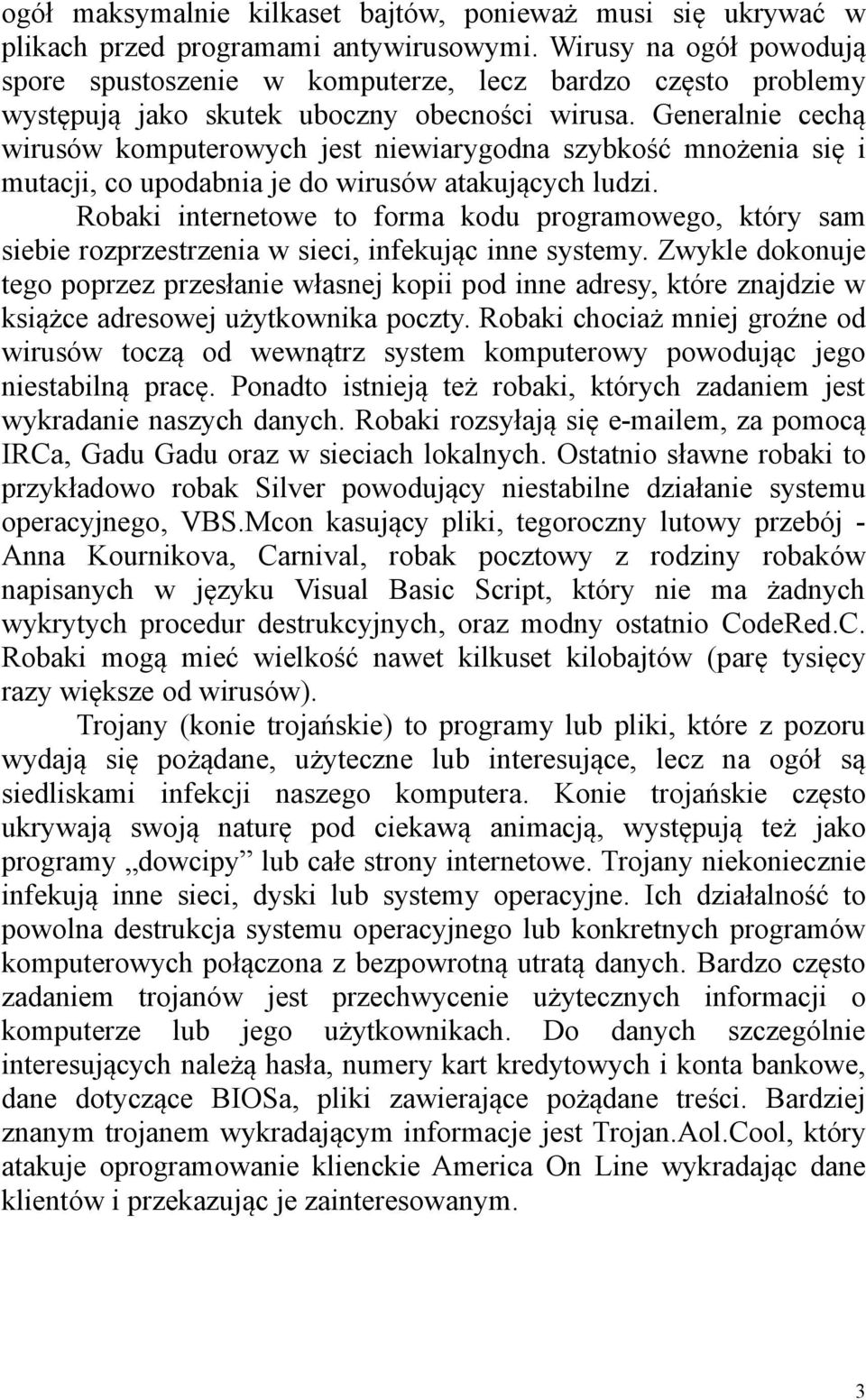 Generalnie cechą wirusów komputerowych jest niewiarygodna szybkość mnożenia się i mutacji, co upodabnia je do wirusów atakujących ludzi.