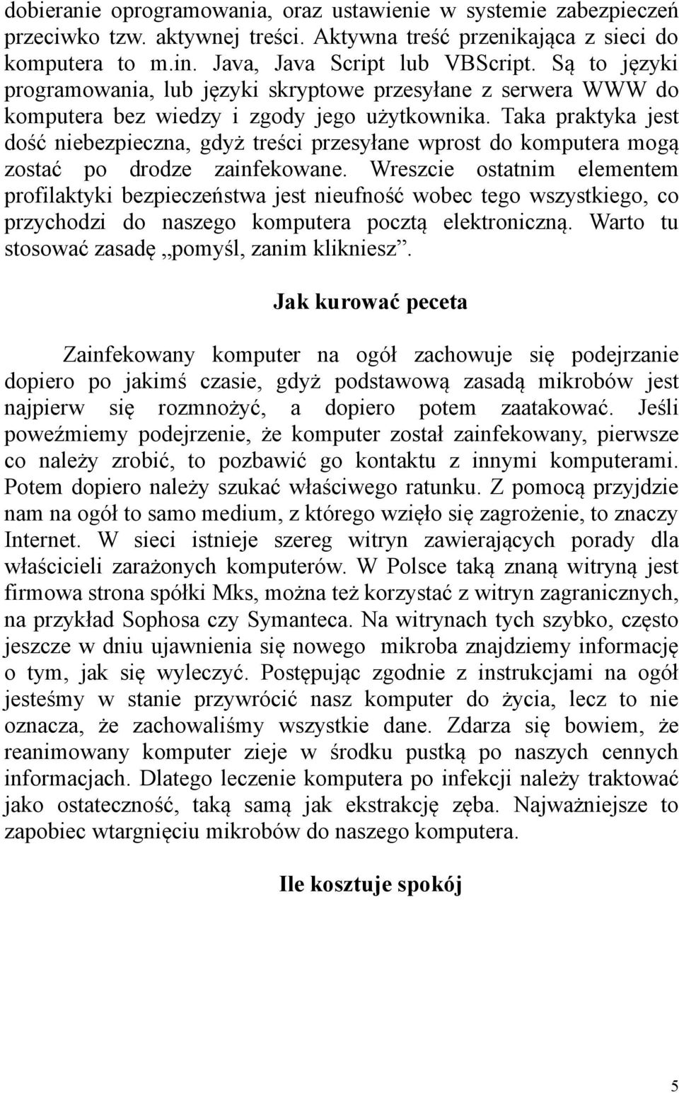 Taka praktyka jest dość niebezpieczna, gdyż treści przesyłane wprost do komputera mogą zostać po drodze zainfekowane.
