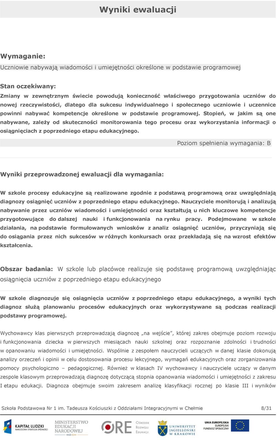 Stopień, w jakim są one nabywane, zależy od skuteczności monitorowania tego procesu oraz wykorzystania informacji o osiągnięciach z poprzedniego etapu edukacyjnego.