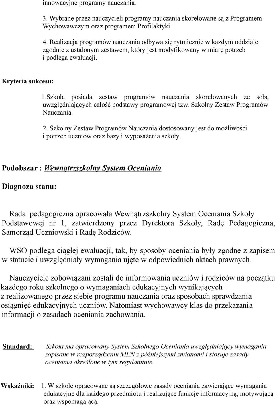 Szkoła posiada zestaw programów nauczania skorelowanych ze sobą uwzględniających całość podstawy programowej tzw. Szkolny Zestaw Programów Nauczania. 2.