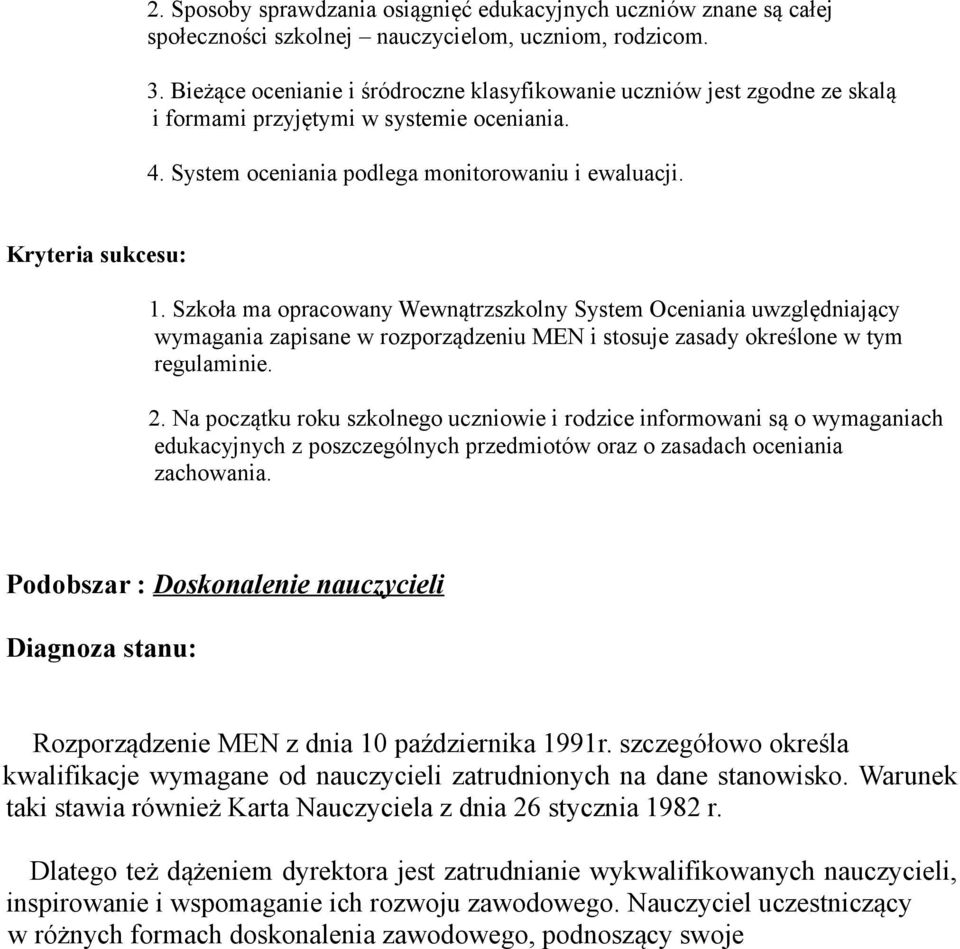 Szkoła ma opracowany Wewnątrzszkolny System Oceniania uwzględniający wymagania zapisane w rozporządzeniu MEN i stosuje zasady określone w tym regulaminie. 2.