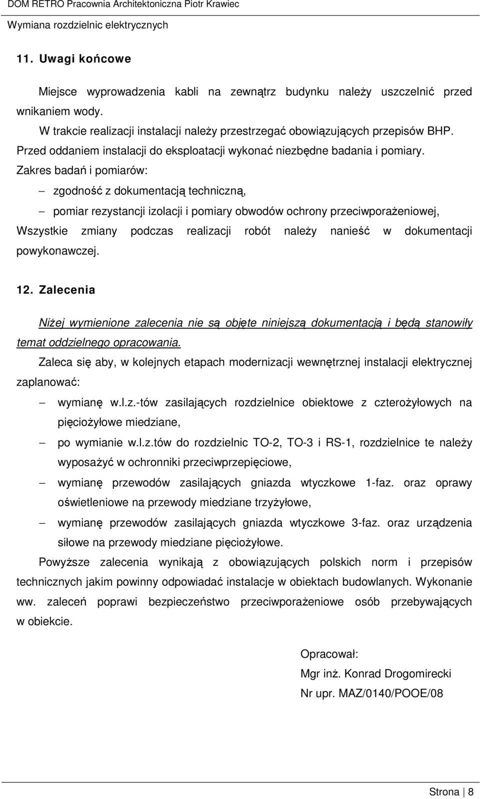 Zakres badań i pomiarów: zgodność z dokumentacją techniczną, pomiar rezystancji izolacji i pomiary obwodów ochrony przeciwporaŝeniowej, Wszystkie zmiany podczas realizacji robót naleŝy nanieść w