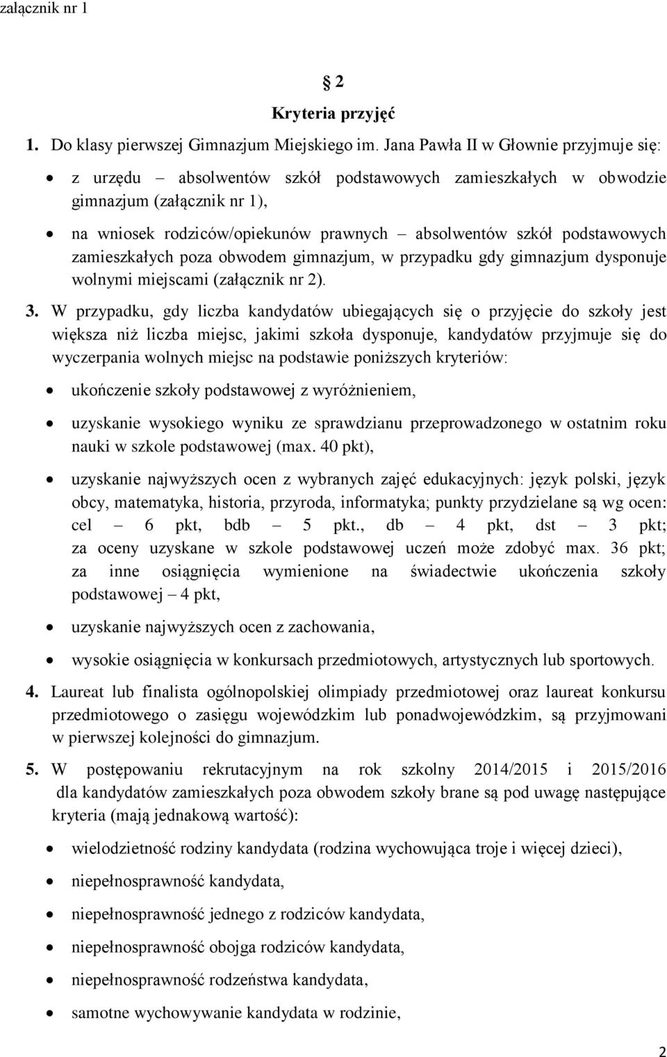 podstawowych zamieszkałych poza obwodem gimnazjum, w przypadku gdy gimnazjum dysponuje wolnymi miejscami (załącznik nr 2). 3.