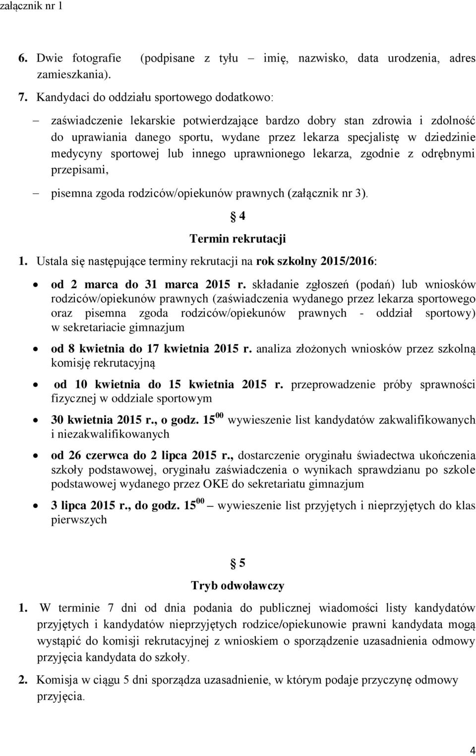 medycyny sportowej lub innego uprawnionego lekarza, zgodnie z odrębnymi przepisami, pisemna zgoda rodziców/opiekunów prawnych (załącznik nr 3). 4 Termin rekrutacji 1.