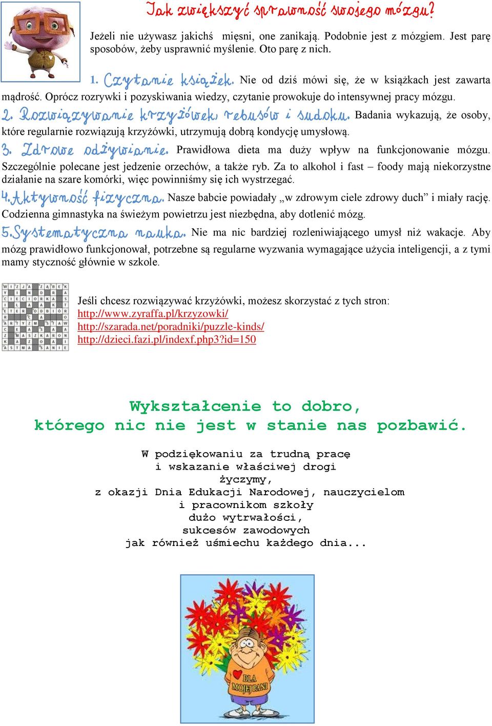 Badania wykazują, że osoby, które regularnie rozwiązują krzyżówki, utrzymują dobrą kondycję umysłową. 3. Zdrowe odżywianie. Prawidłowa dieta ma duży wpływ na funkcjonowanie mózgu.