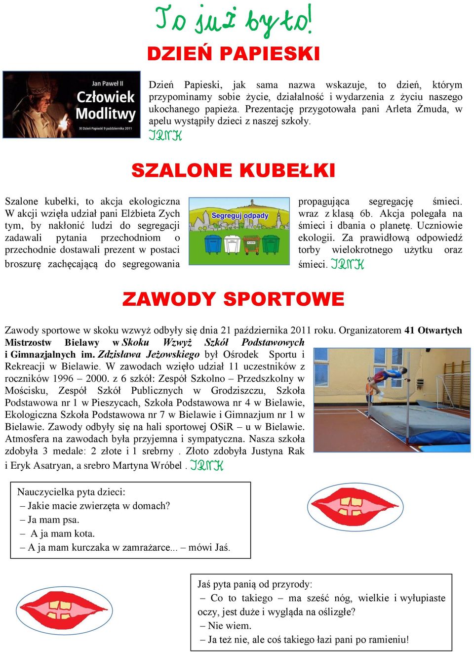 W akcji wzięła udział pani Elżbieta Zych wraz z klasą 6b. Akcja polegała na tym, by nakłonić ludzi do segregacji śmieci i dbania o planetę. Uczniowie zadawali pytania przechodniom o ekologii.