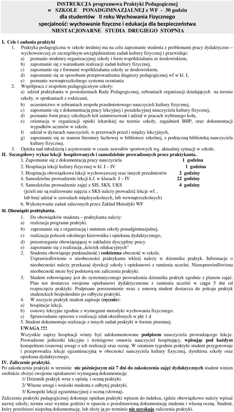 Praktyka pedagogiczna w szkole średniej ma na celu zapoznanie studenta z problemami pracy dydaktyczno wychowawczej ze szczególnym uwzględnieniem zadań kultury fizycznej i przewiduje: a) poznanie