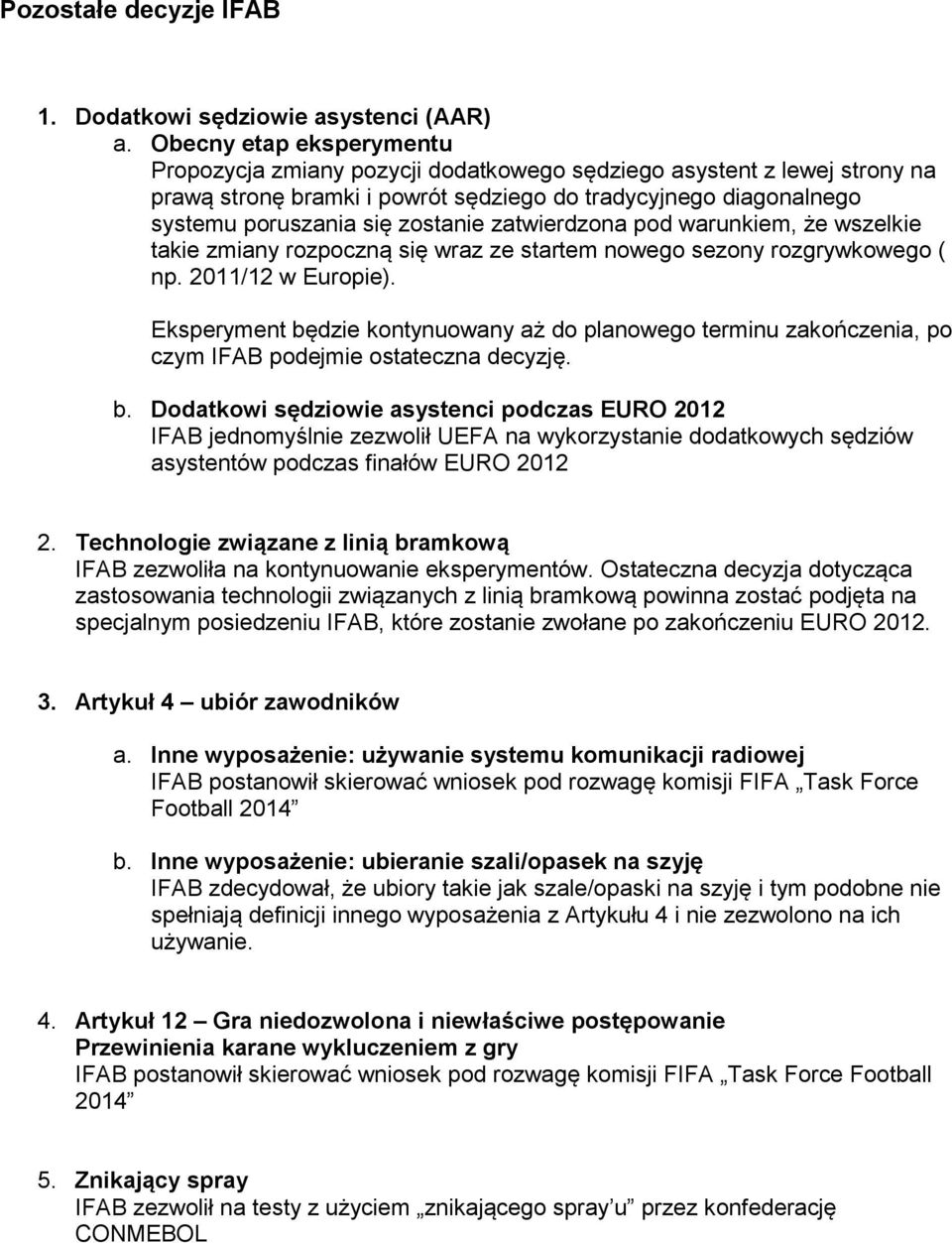 zatwierdzona pod warunkiem, że wszelkie takie zmiany rozpoczną się wraz ze startem nowego sezony rozgrywkowego ( np. 2011/12 w Europie).