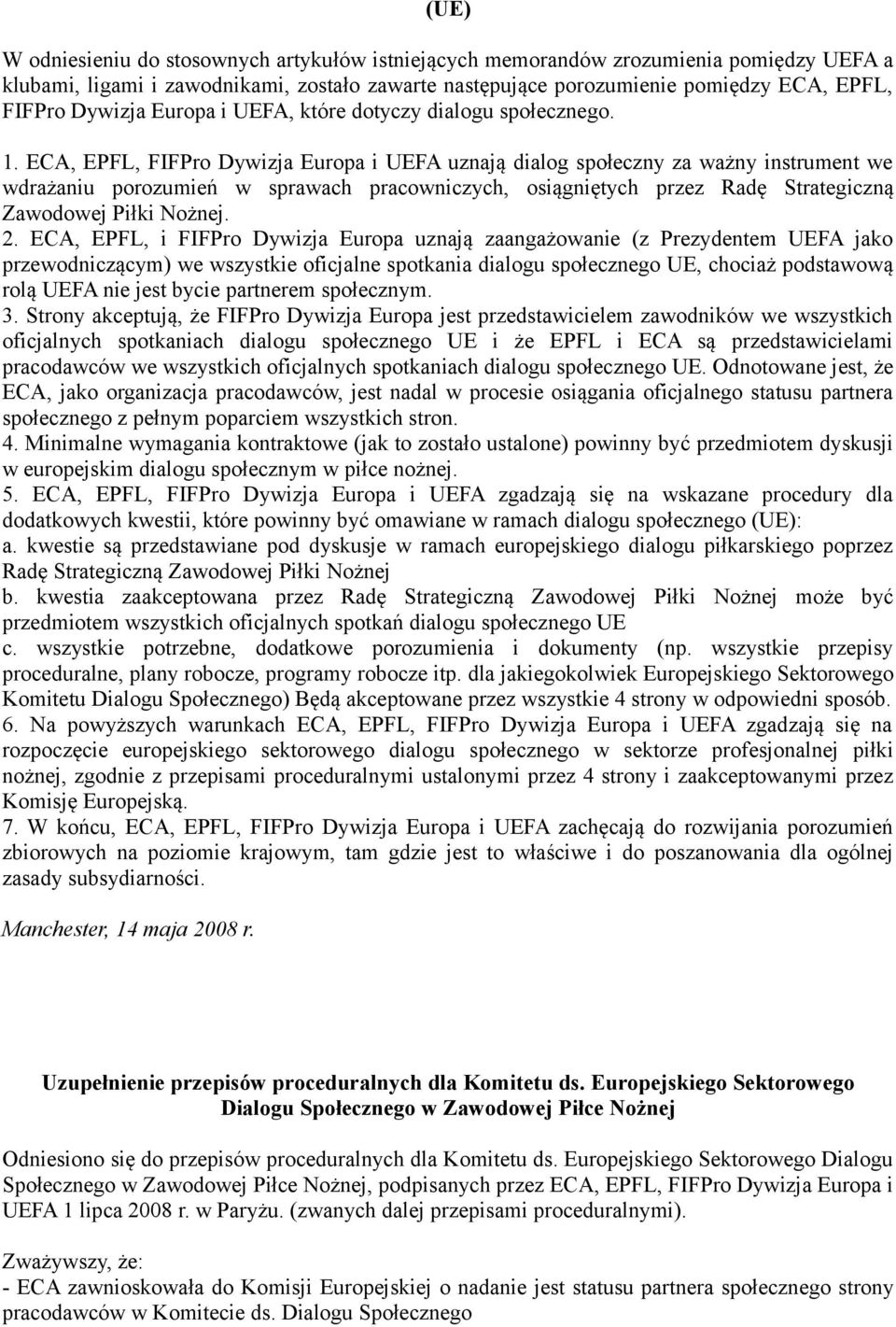 ECA, EPFL, FIFPro Dywizja Europa i UEFA uznają dialog społeczny za ważny instrument we wdrażaniu porozumień w sprawach pracowniczych, osiągniętych przez Radę Strategiczną Zawodowej Piłki Nożnej. 2.