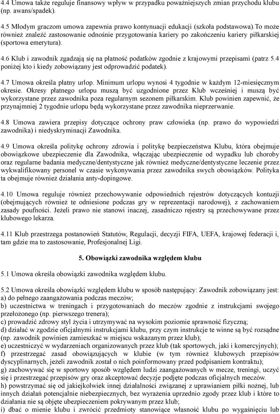6 Klub i zawodnik zgadzają się na płatność podatków zgodnie z krajowymi przepisami (patrz 5.4 poniżej kto i kiedy zobowiązany jest odprowadzić podatek). 4.7 Umowa określa płatny urlop.