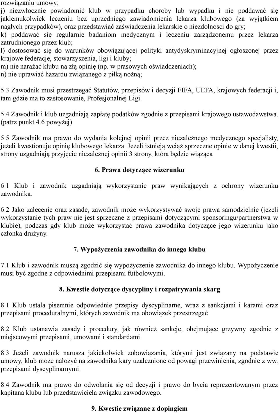dostosować się do warunków obowiązującej polityki antydyskryminacyjnej ogłoszonej przez krajowe federacje, stowarzyszenia, ligi i kluby; m) nie narażać klubu na złą opinię (np.