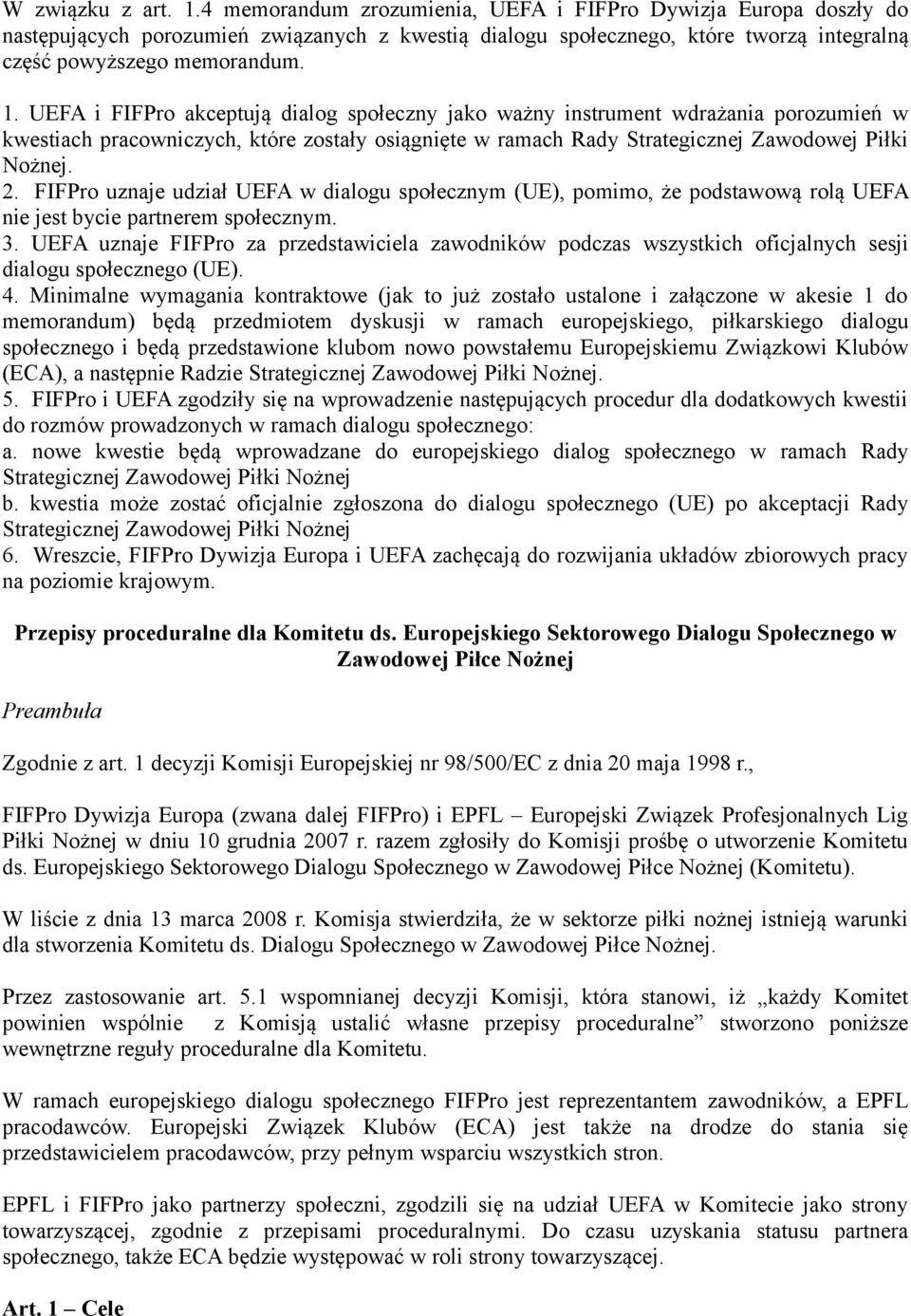 UEFA i FIFPro akceptują dialog społeczny jako ważny instrument wdrażania porozumień w kwestiach pracowniczych, które zostały osiągnięte w ramach Rady Strategicznej Zawodowej Piłki Nożnej. 2.