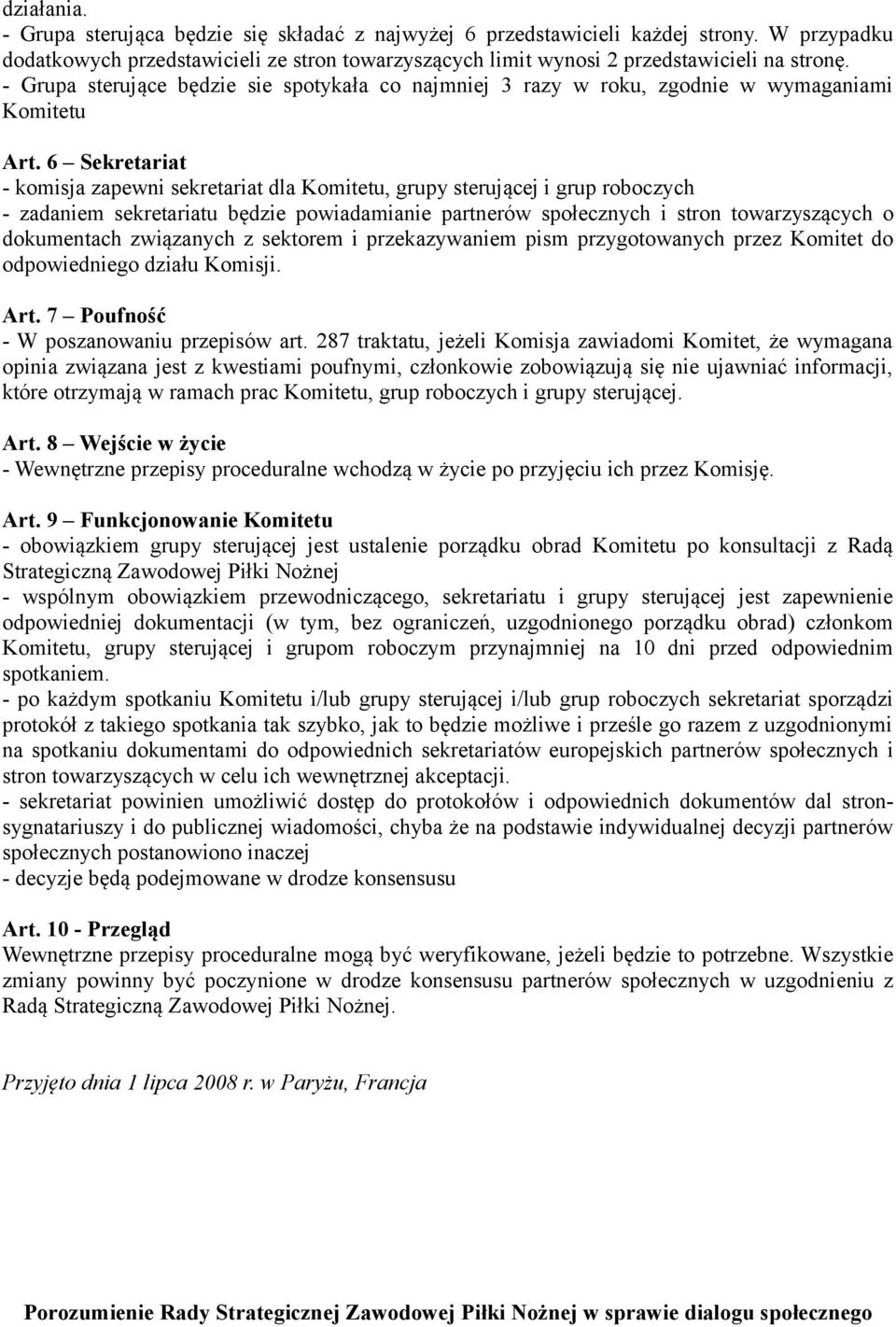 6 Sekretariat - komisja zapewni sekretariat dla Komitetu, grupy sterującej i grup roboczych - zadaniem sekretariatu będzie powiadamianie partnerów społecznych i stron towarzyszących o dokumentach