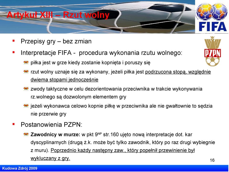 wolnego są dozwolonym elementem gry jeżeli wykonawca celowo kopnie piłkę w przeciwnika ale nie gwałtownie to sędzia nie przerwie gry Postanowienia PZPN: Zawodnicy w murze: w pkt 9