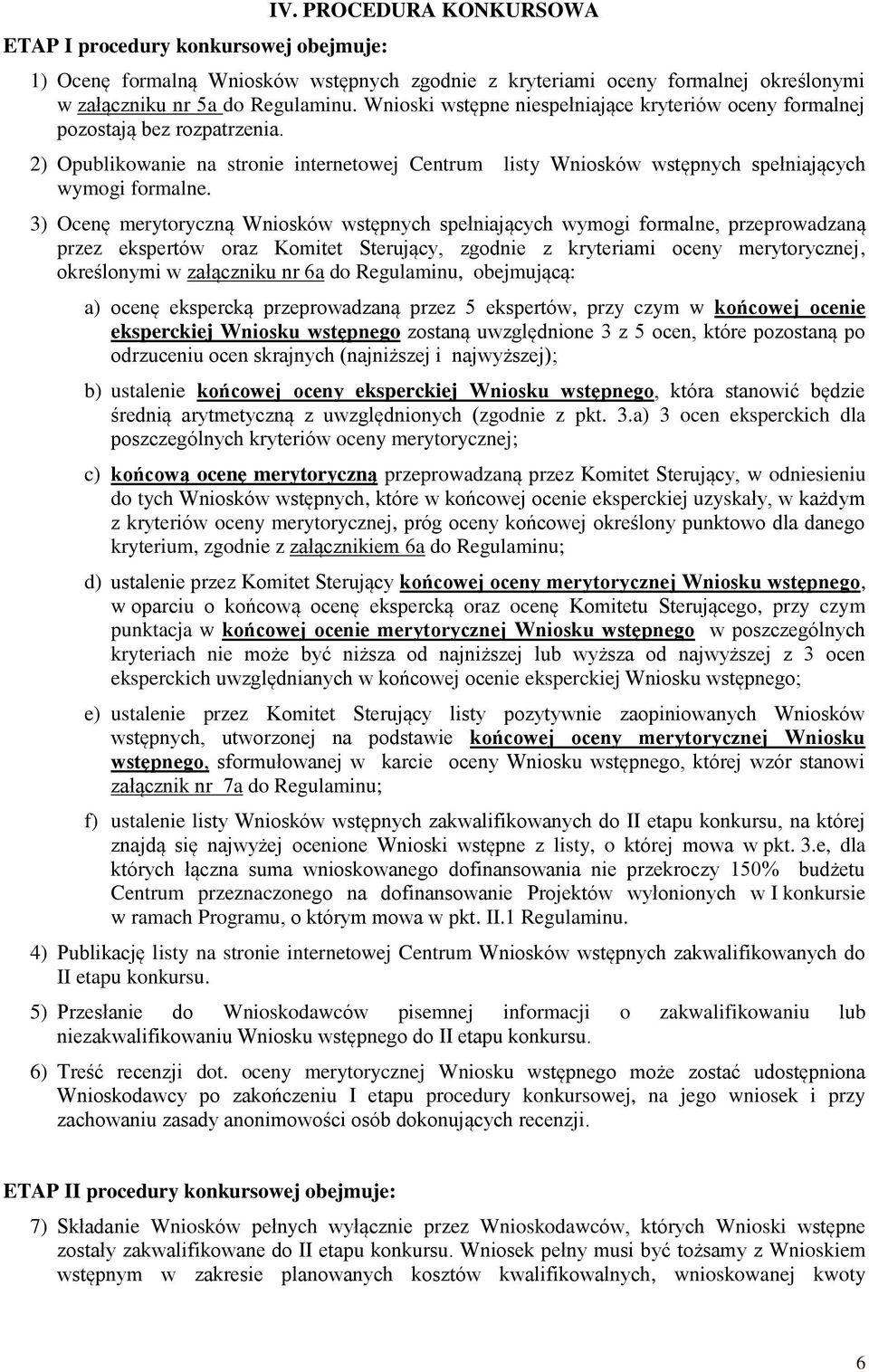 3) Ocenę merytoryczną Wniosków wstępnych spełniających wymogi formalne, przeprowadzaną przez ekspertów oraz Komitet Sterujący, zgodnie z kryteriami oceny merytorycznej, określonymi w załączniku nr 6a