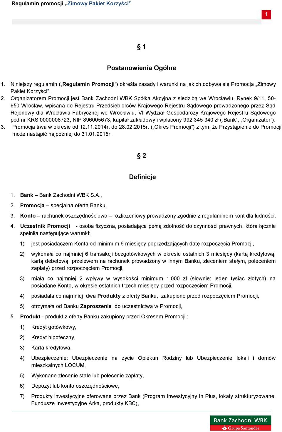 Sąd Rejonowy dla Wrocławia-Fabrycznej we Wrocławiu, VI Wydział Gospodarczy Krajowego Rejestru Sądowego pod nr KRS 0000008723, NIP 896005673, kapitał zakładowy i wpłacony 992 345 340 zł ( Bank,