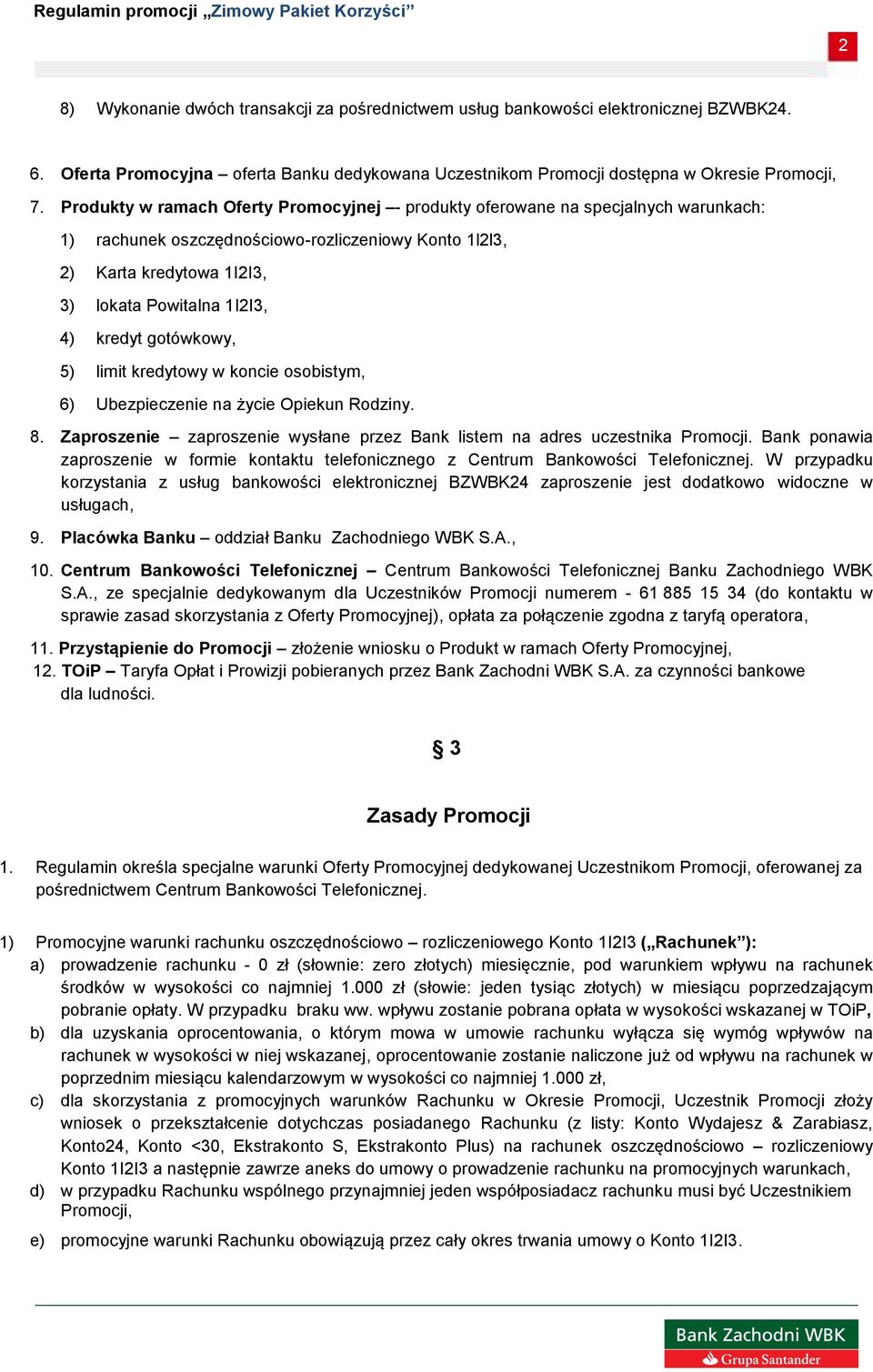 kredyt gotówkowy, 5) limit kredytowy w koncie osobistym, 6) Ubezpieczenie na życie Opiekun Rodziny. 8. Zaproszenie zaproszenie wysłane przez Bank listem na adres uczestnika Promocji.