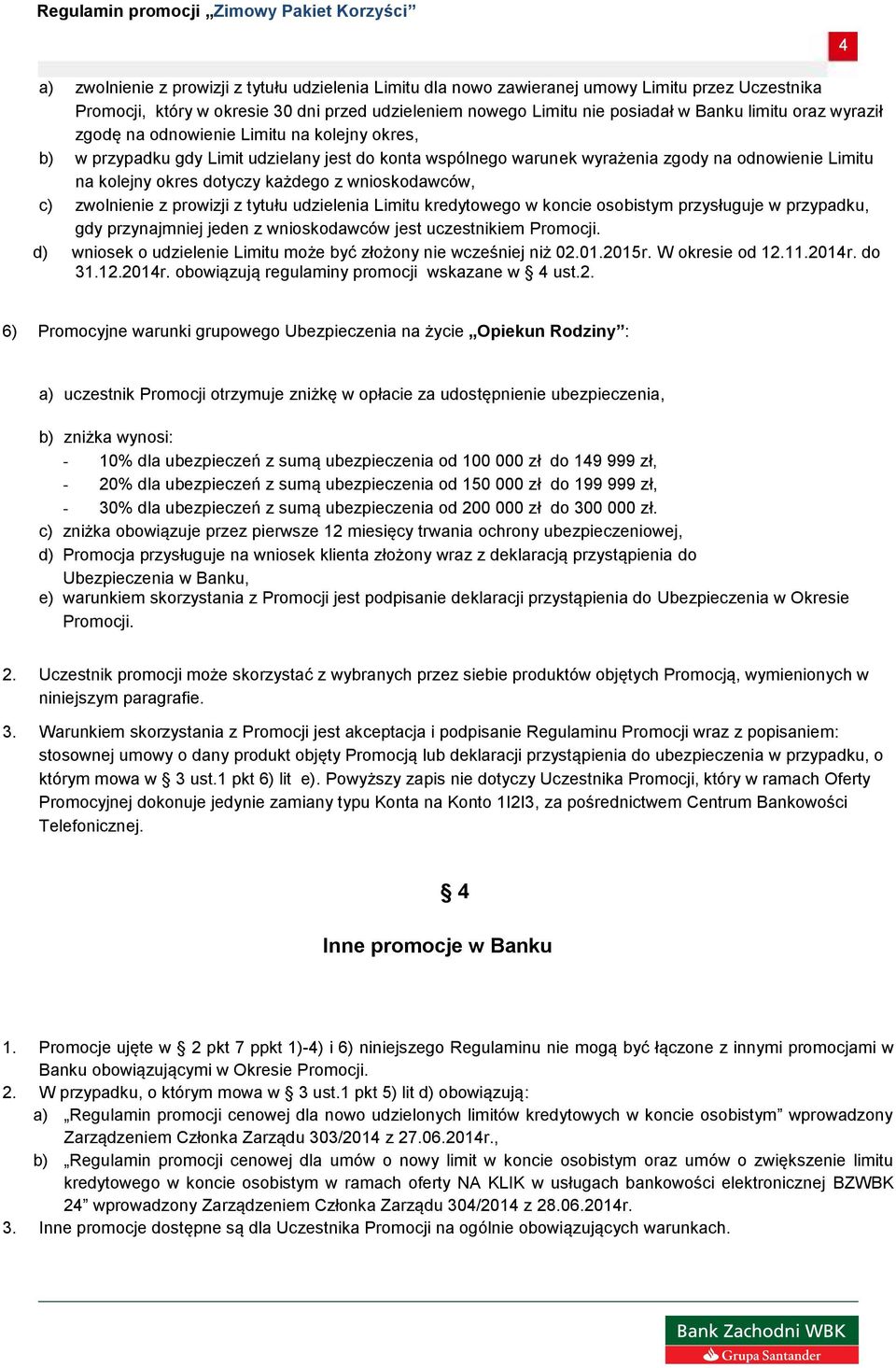 wnioskodawców, c) zwolnienie z prowizji z tytułu udzielenia Limitu kredytowego w koncie osobistym przysługuje w przypadku, gdy przynajmniej jeden z wnioskodawców jest uczestnikiem Promocji.