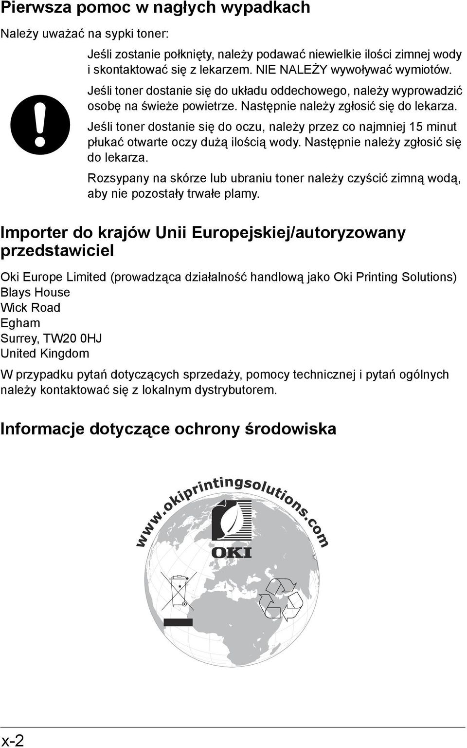 Jeśli toner dostanie się do oczu, należy przez co najmniej 15 minut płukać otwarte oczy dużą ilością wody. Następnie należy zgłosić się do lekarza.