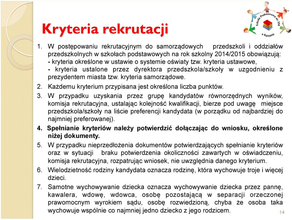 kryteria ustawowe, - kryteria ustalone przez dyrektora przedszkola/szkoły w uzgodnieniu z prezydentem miasta tzw. kryteria samorządowe. 2. Każdemu kryterium przypisana jest określona liczba punktów.