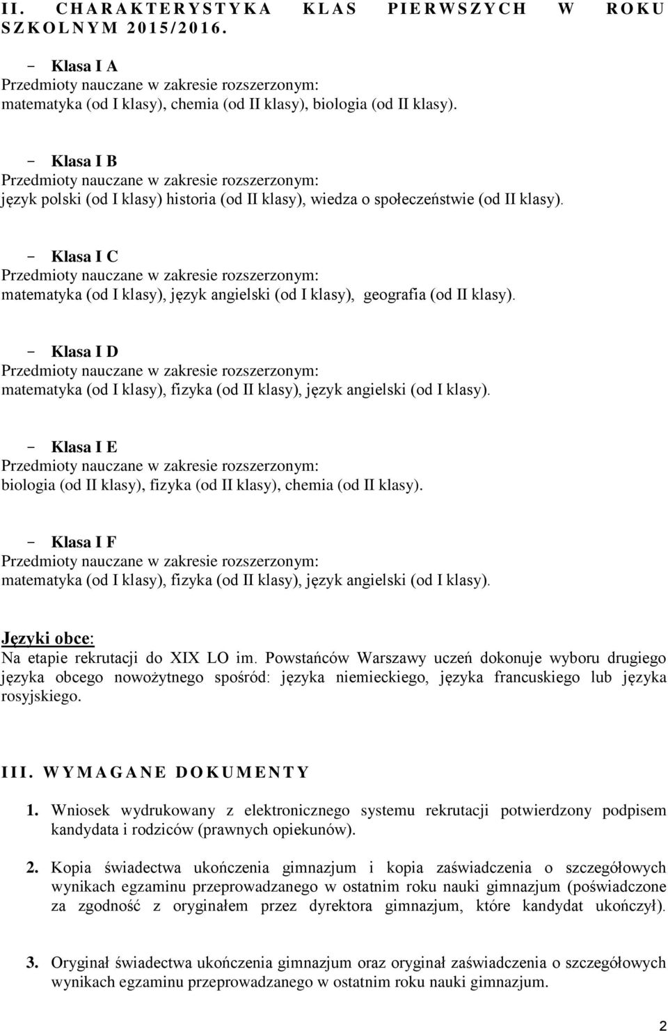 Klasa I D matematyka (od I klasy), fizyka (od II klasy), język angielski (od I klasy). Klasa I E biologia (od II klasy), fizyka (od II klasy), chemia (od II klasy).