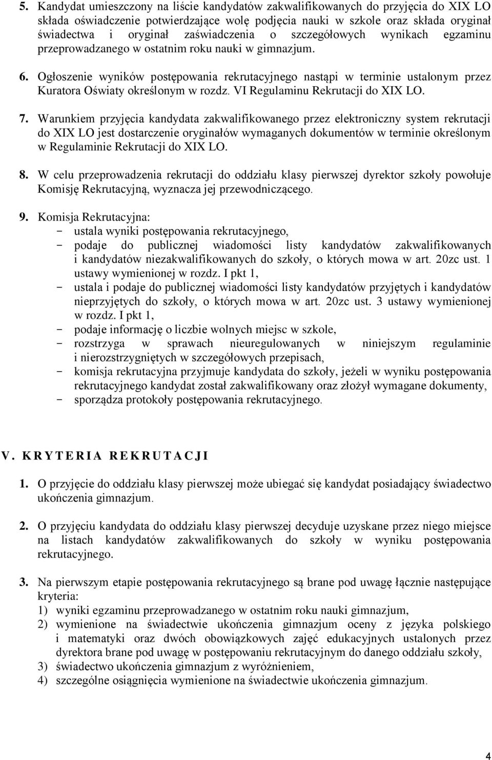 Ogłoszenie wyników postępowania rekrutacyjnego nastąpi w terminie ustalonym przez Kuratora Oświaty określonym w rozdz. VI Regulaminu Rekrutacji do XIX LO. 7.