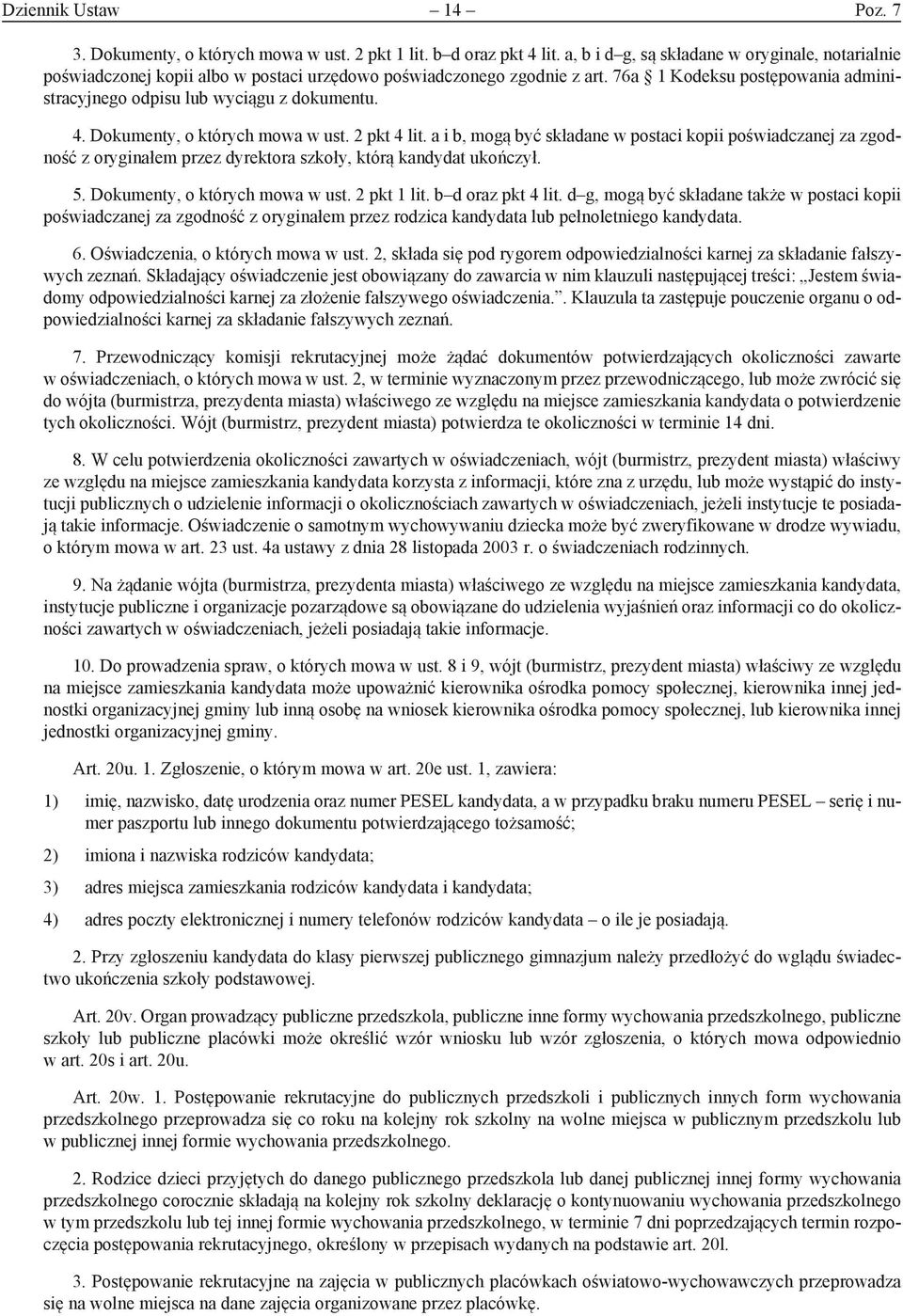 4. Dokumenty, o których mowa w ust. 2 pkt 4 lit. a i b, mogą być składane w postaci kopii poświadczanej za zgodność z oryginałem przez dyrektora szkoły, którą kandydat ukończył. 5.