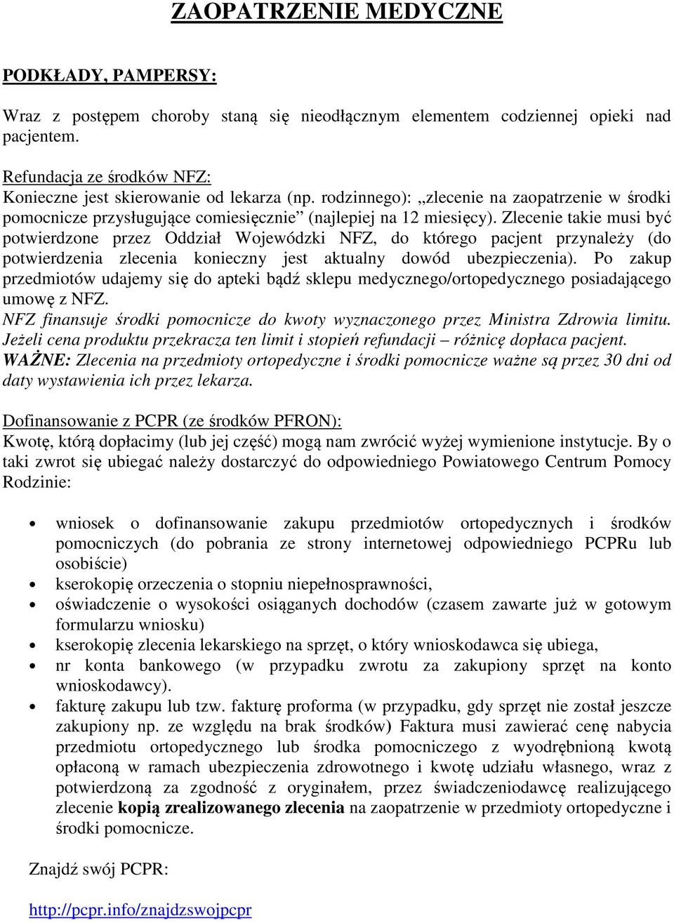 Zlecenie takie musi być potwierdzone przez Oddział Wojewódzki NFZ, do którego pacjent przynależy (do potwierdzenia zlecenia konieczny jest aktualny dowód ubezpieczenia).