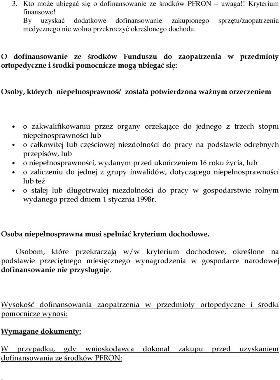 O dofinansowanie ze środków Funduszu do zaopatrzenia w przedmioty ortopedyczne i środki pomocnicze mogą ubiegać się: Osoby, których niepełnosprawność została potwierdzona ważnym orzeczeniem o