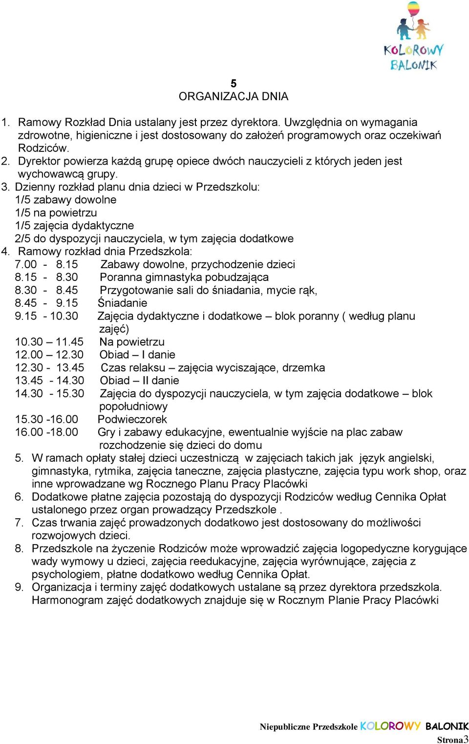 Dzienny rozkład planu dnia dzieci w Przedszkolu: 1/5 zabawy dowolne 1/5 na powietrzu 1/5 zajęcia dydaktyczne 2/5 do dyspozycji nauczyciela, w tym zajęcia dodatkowe 4.