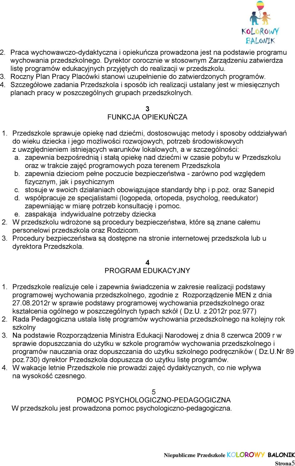 Roczny Plan Pracy Placówki stanowi uzupełnienie do zatwierdzonych programów. 4.