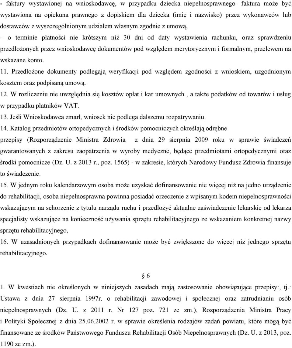 względem merytorycznym i formalnym, przelewem na wskazane konto. 11. Przedłożone dokumenty podlegają weryfikacji pod względem zgodności z wnioskiem, uzgodnionym kosztem oraz podpisaną umową. 12.