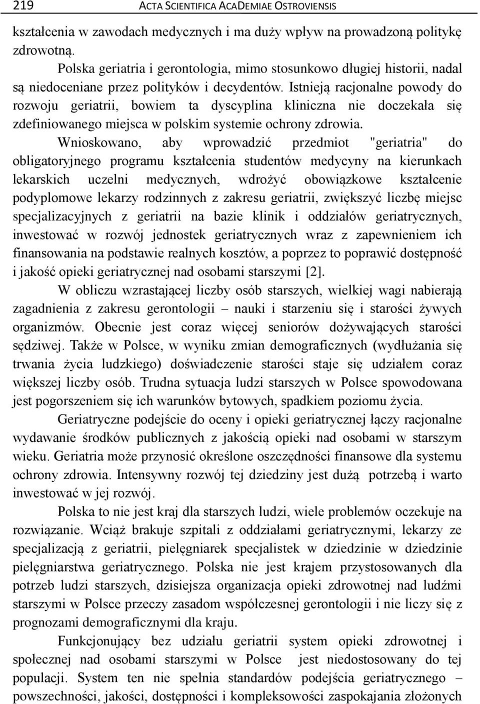 Istnieją racjonalne powody do rozwoju geriatrii, bowiem ta dyscyplina kliniczna nie doczekała się zdefiniowanego miejsca w polskim systemie ochrony zdrowia.