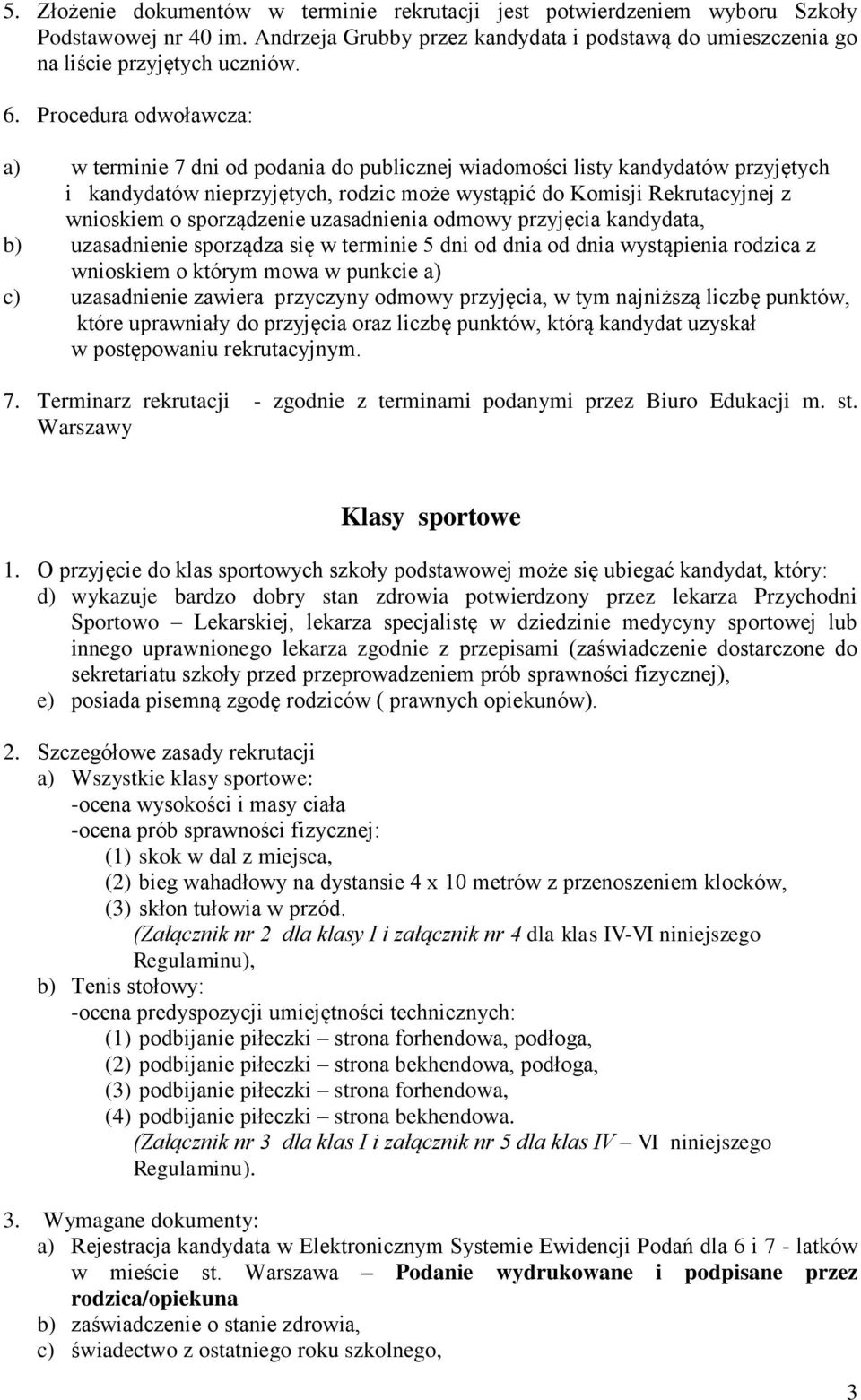 sporządzenie uzasadnienia odmowy przyjęcia kandydata, b) uzasadnienie sporządza się w terminie 5 dni od dnia od dnia wystąpienia rodzica z wnioskiem o którym mowa w punkcie a) c) uzasadnienie zawiera