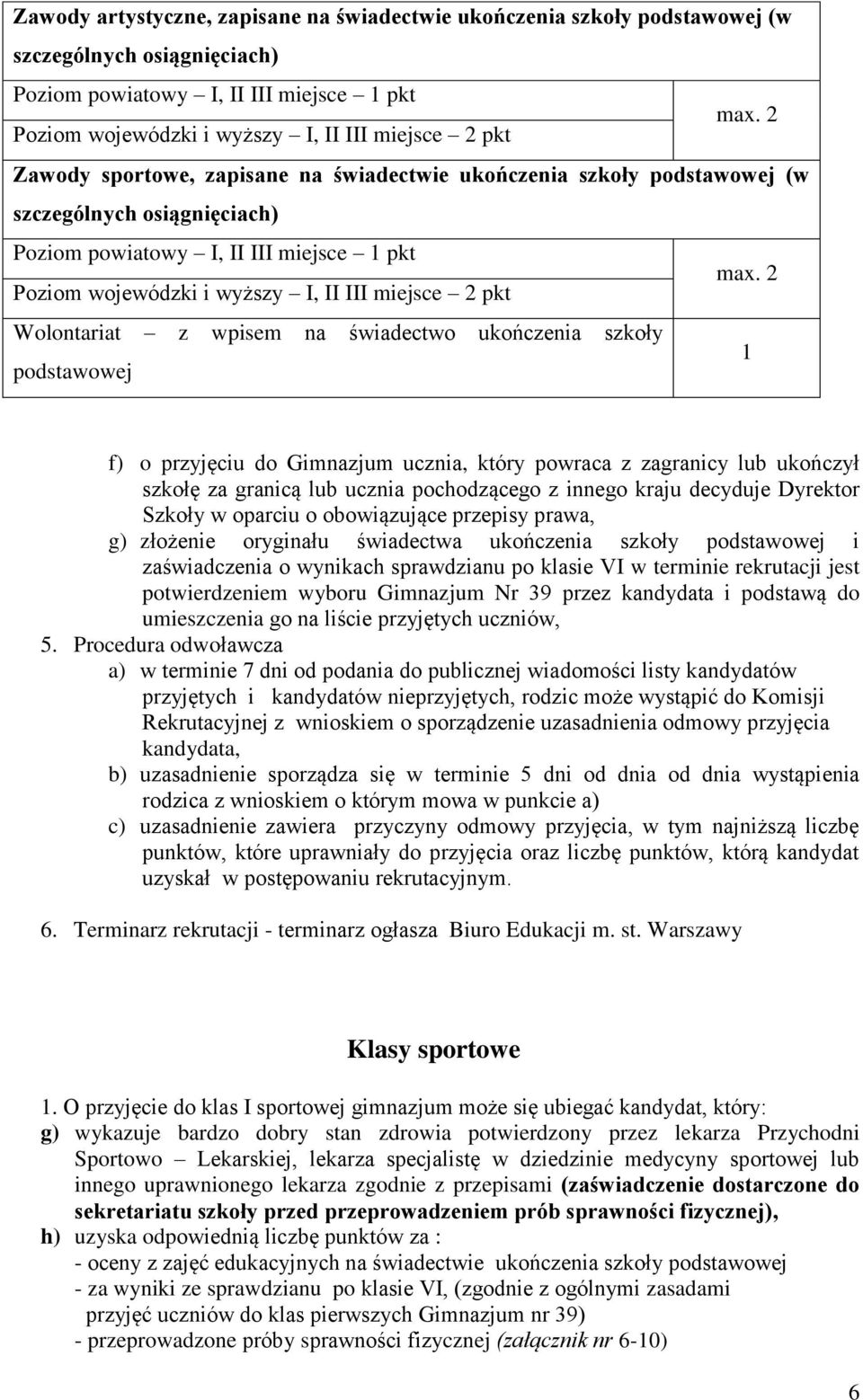 2 Poziom wojewódzki i wyższy I, II III miejsce 2 pkt Wolontariat z wpisem na świadectwo ukończenia szkoły 1 podstawowej f) o przyjęciu do Gimnazjum ucznia, który powraca z zagranicy lub ukończył