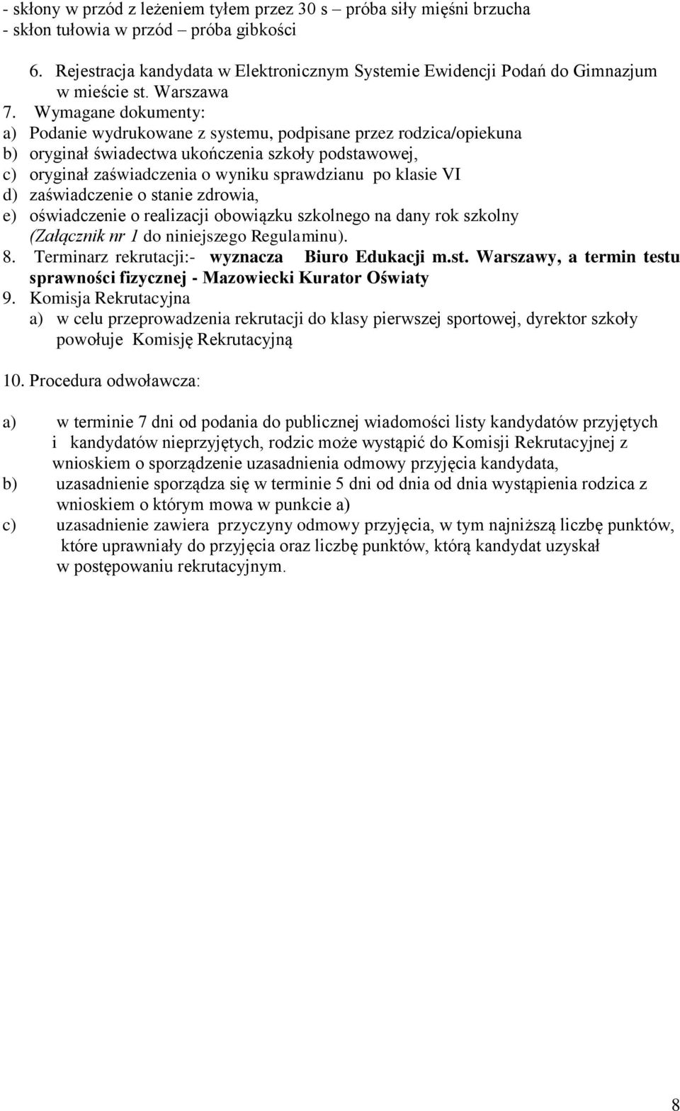 Wymagane dokumenty: a) Podanie wydrukowane z systemu, podpisane przez rodzica/opiekuna b) oryginał świadectwa ukończenia szkoły podstawowej, c) oryginał zaświadczenia o wyniku sprawdzianu po klasie