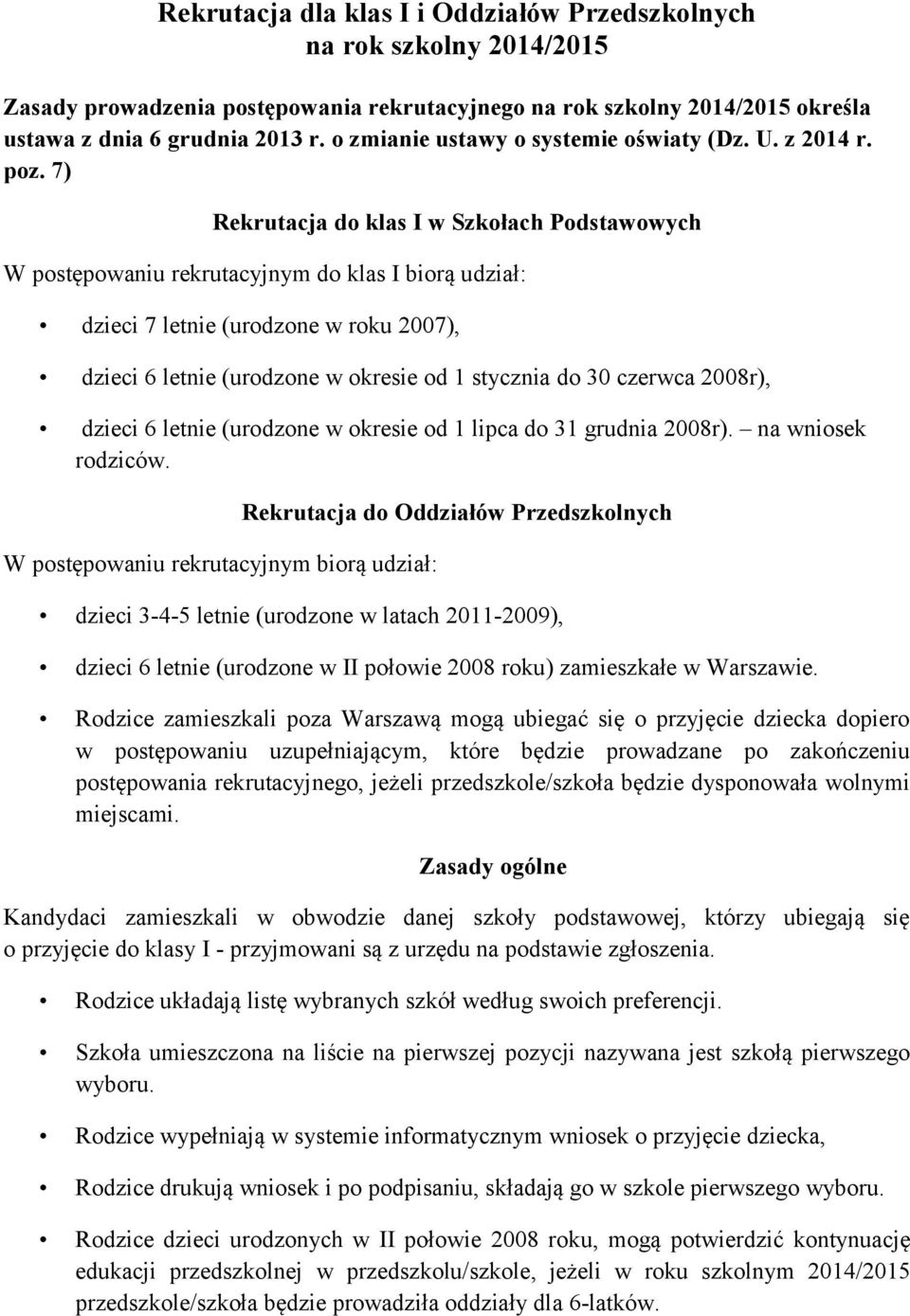 7) Rekrutacja do klas I w Szkołach Podstawowych W postępowaniu rekrutacyjnym do klas I biorą udział: dzieci 7 letnie (urodzone w roku 2007), dzieci 6 letnie (urodzone w okresie od 1 stycznia do 30