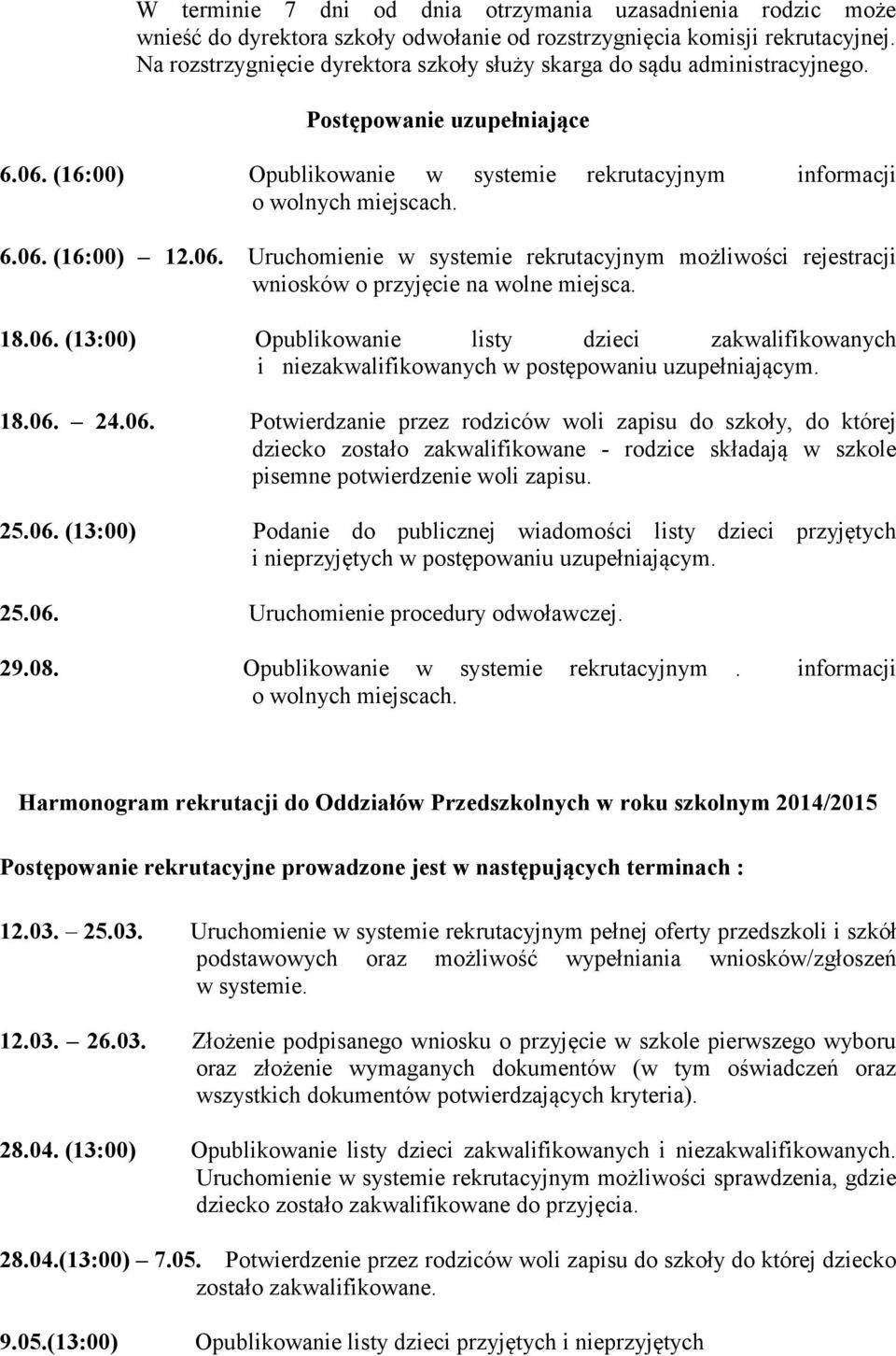 06. Uruchomienie w systemie rekrutacyjnym możliwości rejestracji wniosków o przyjęcie na wolne miejsca. 18.06. (13:00) Opublikowanie listy dzieci zakwalifikowanych i niezakwalifikowanych w postępowaniu uzupełniającym.