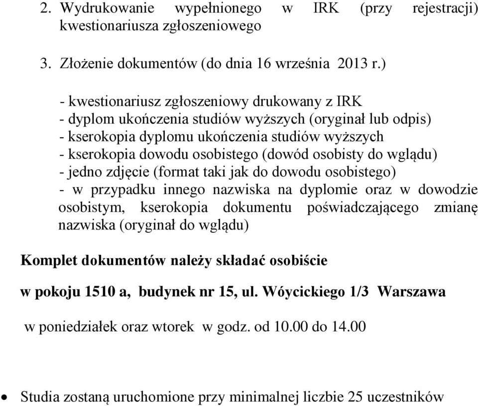 osobisty do wglądu) - jedno zdjęcie (format taki jak do dowodu osobistego) - w przypadku innego nazwiska na dyplomie oraz w dowodzie osobistym, kserokopia dokumentu poświadczającego zmianę